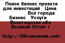 Поиск бизнес-проекта для инвестиций › Цена ­ 2 000 000 - Все города Бизнес » Услуги   . Вологодская обл.,Великий Устюг г.